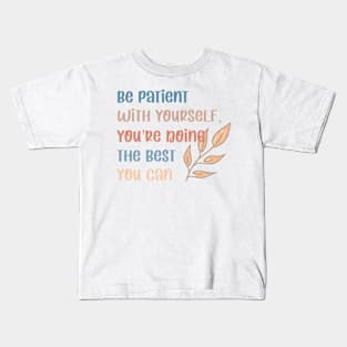 Be patient with yourself Kids T-Shirt